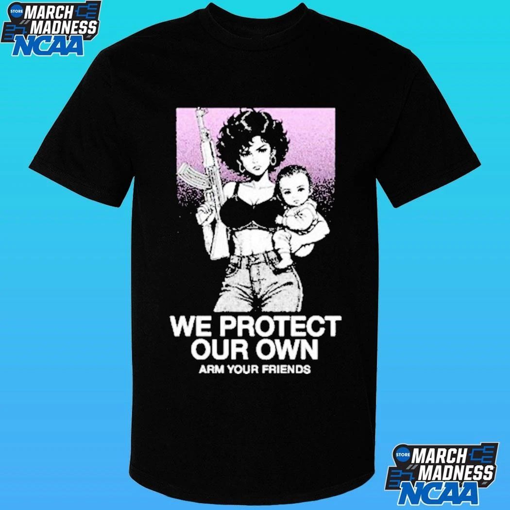 We Protect Our Own Arm Your Friends Shirt