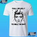 Call Us Ugly To Sell Us Shit Shirt