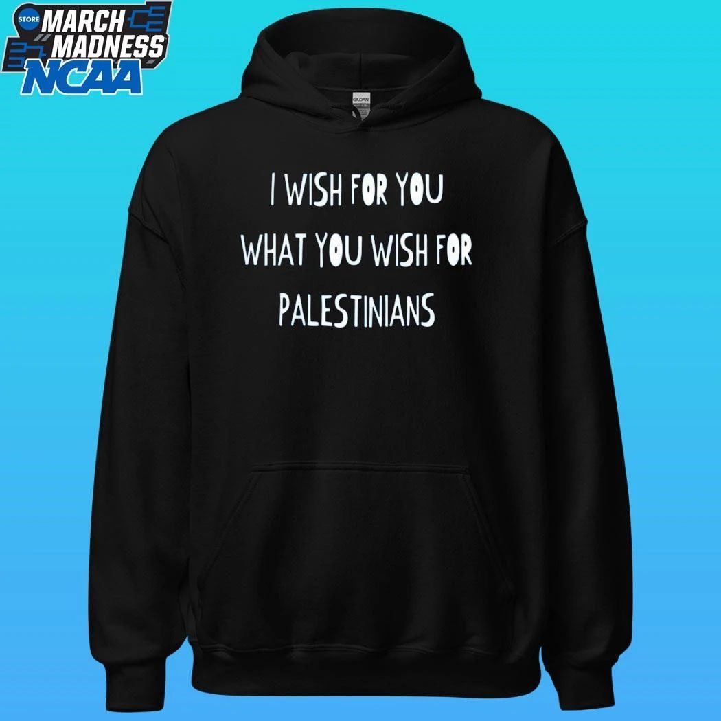 I Wish For You What You Wish For Palestinians Shirt