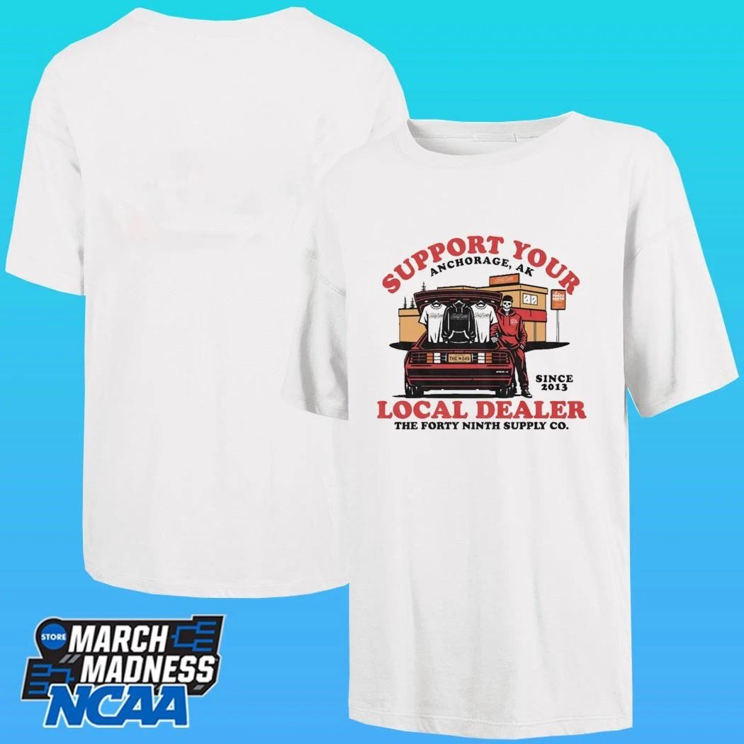 Support Your Local Dealer Anchorage Ak The Forty Ninth Supply Co Since 2013 Shirt
