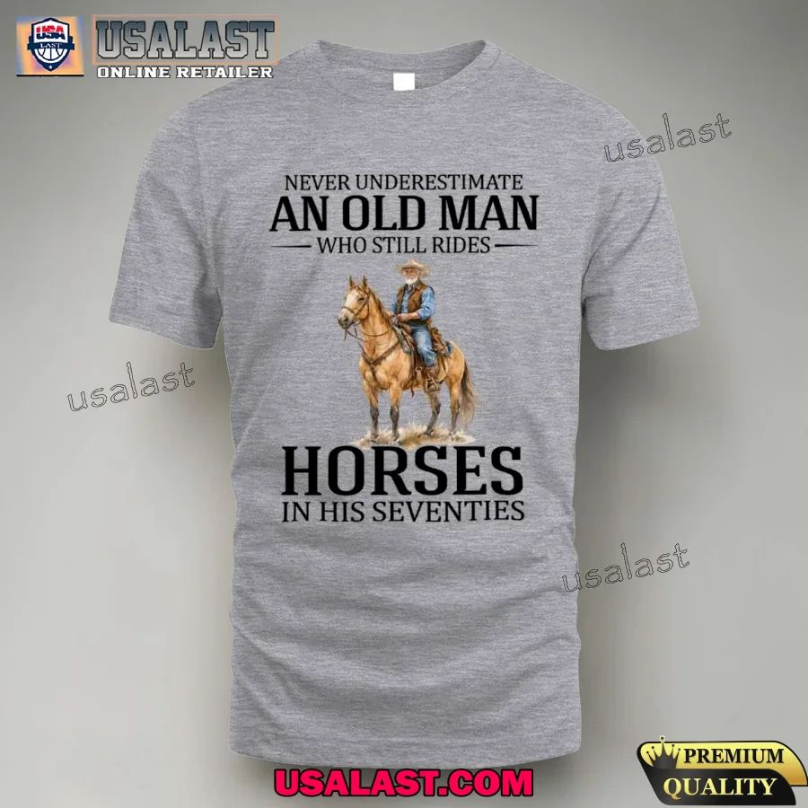 Never underestimate an old man who still rides horses in his seventies shirt