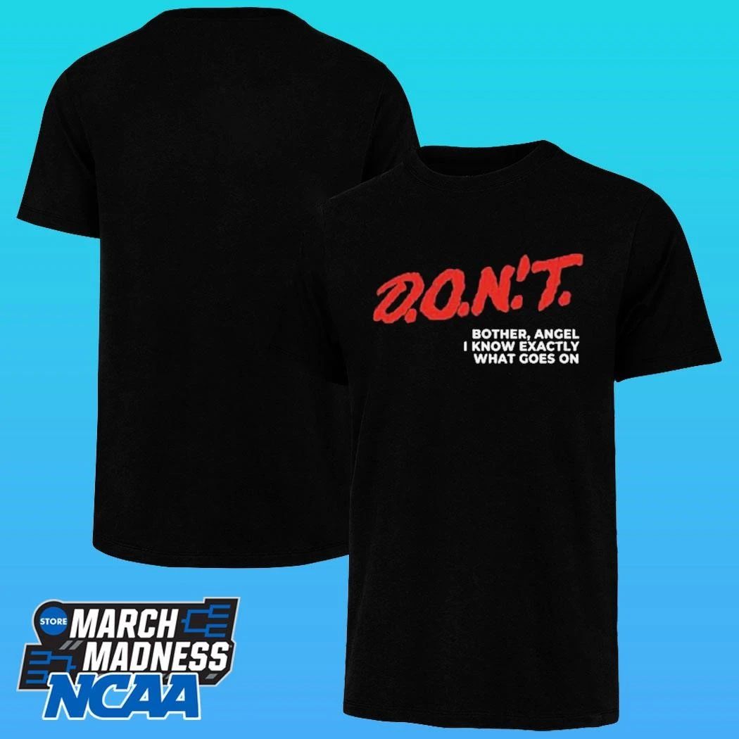 Don’t Bother Angel I Know Exactly What Goes On Shirt