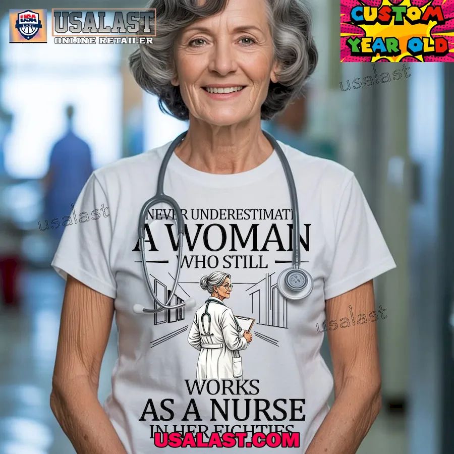 Never underestimate a woman who still works as a nurse in her eighties shirt