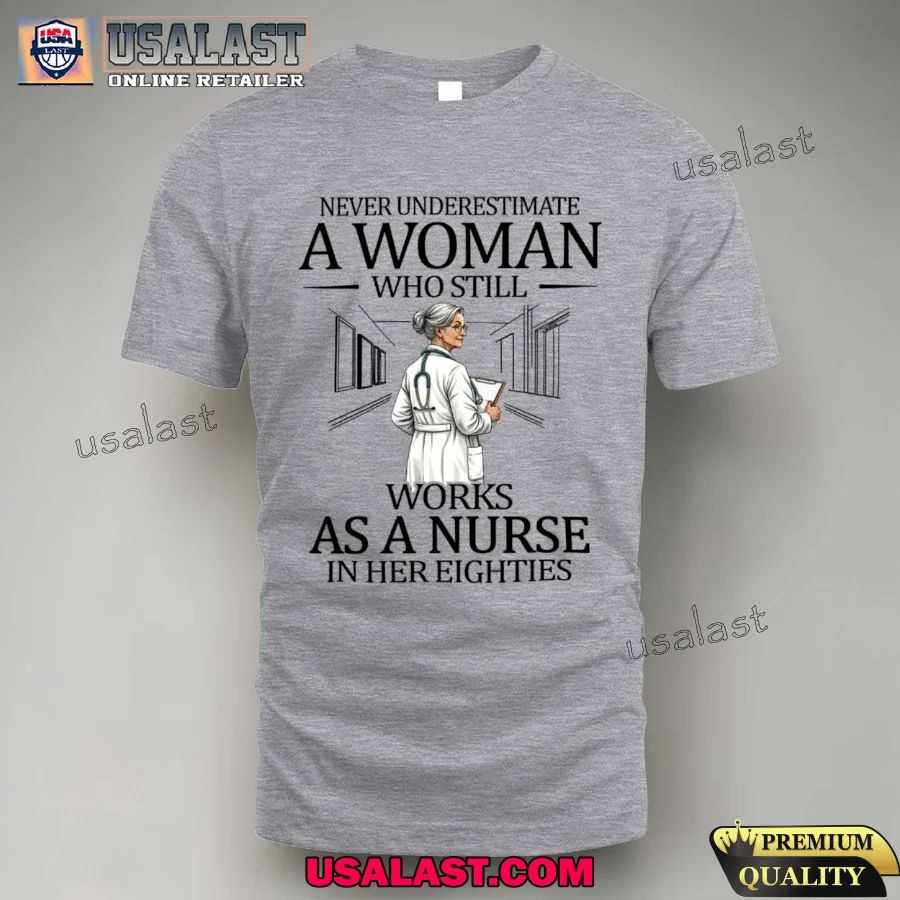 Never underestimate a woman who still works as a nurse in her eighties shirt