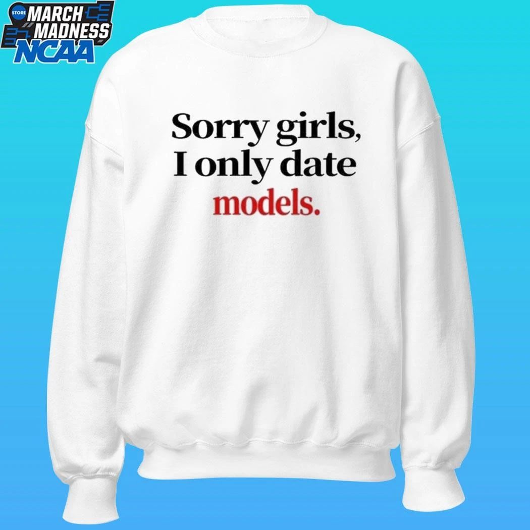 Sorry Girls I Only Date Models Shirt