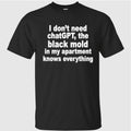 I Don’t Need ChatGPT. The Black Mold In My Apartment Knows Everything Shirt