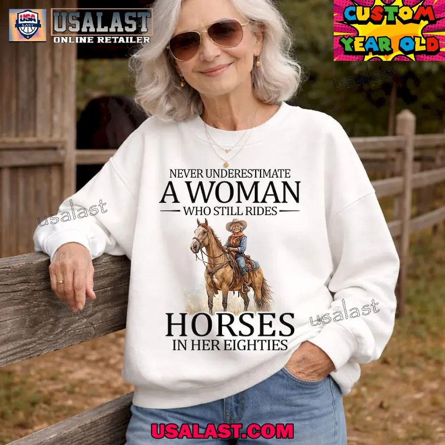 Never underestimate a woman who still rides Horses in her eighties shirt