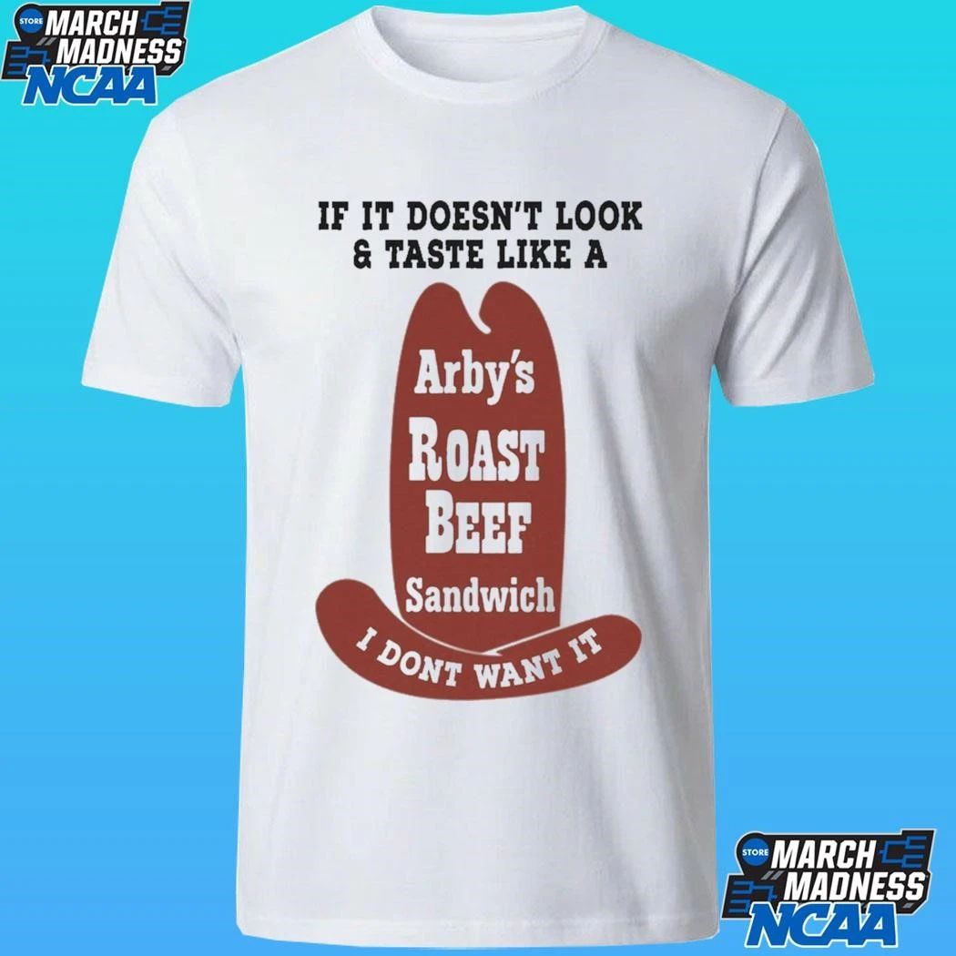 If It Doesn’t Look And Taste Like A Arby’s Roast Beef Sandwich I Don’t Want It Shirt
