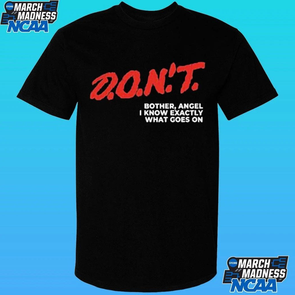 Don’t Bother Angel I Know Exactly What Goes On Shirt