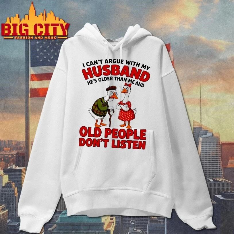 Gooses I can’t argue with my husband he’s older than me and old people don’t listen shirt