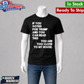 If You Voted For Trump And You Can Read This You Are Too Close To My House Shirt
