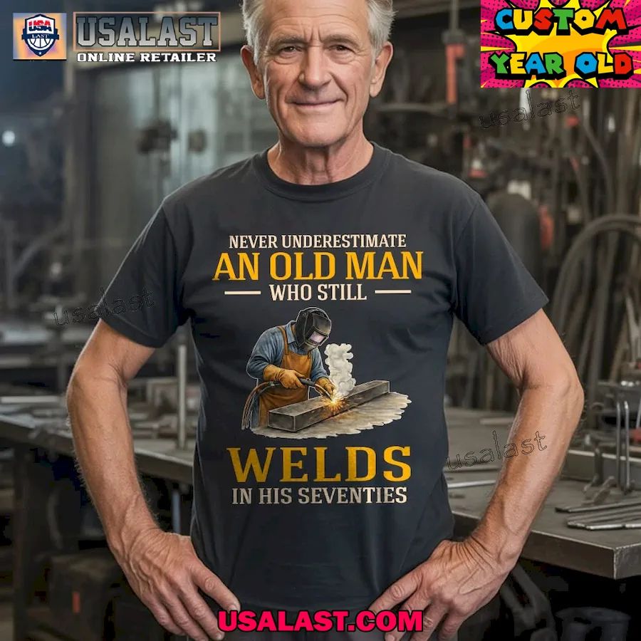 Never underestimate an old man who still welds in his seventies shirt