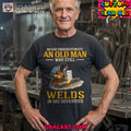 Never underestimate an old man who still welds in his seventies shirt