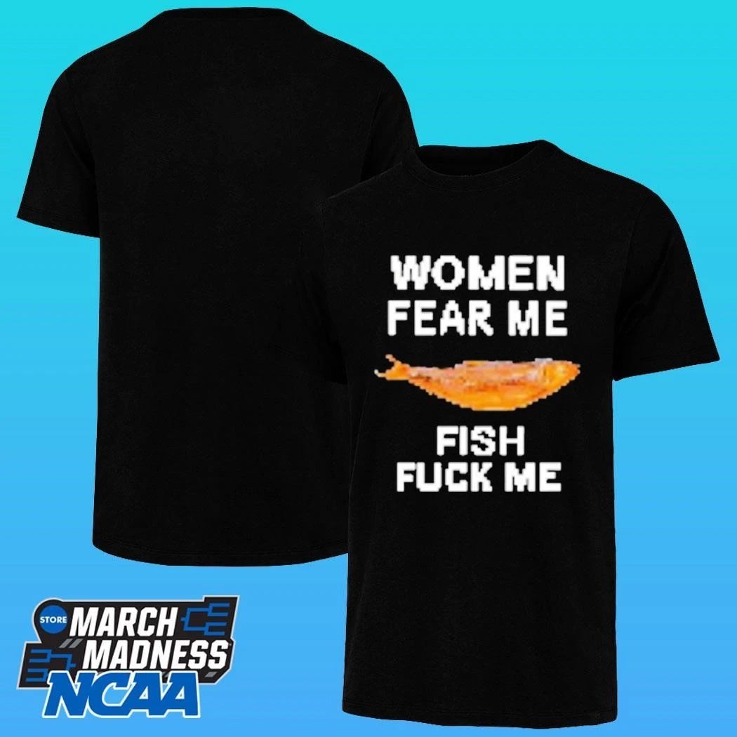 Women Fear Me Fish Fuck Me Shirt