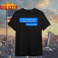 I Hope The Person Who Invented Autocorrect Burns In Hello Chat Shirt