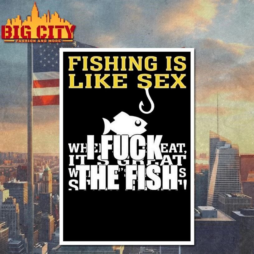 Premium Fishing Is Like Sex I Fuck The Fish Shirt