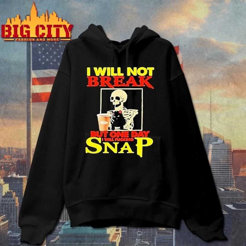 Skeleton I Will Not Break But One Day I Will Fucking Snap shirt