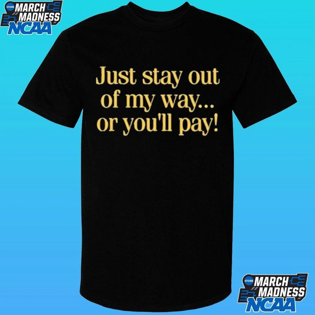 Just Stay Out Of My Way Or You’ll Pay Shirt