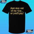 Just Stay Out Of My Way Or You’ll Pay Shirt