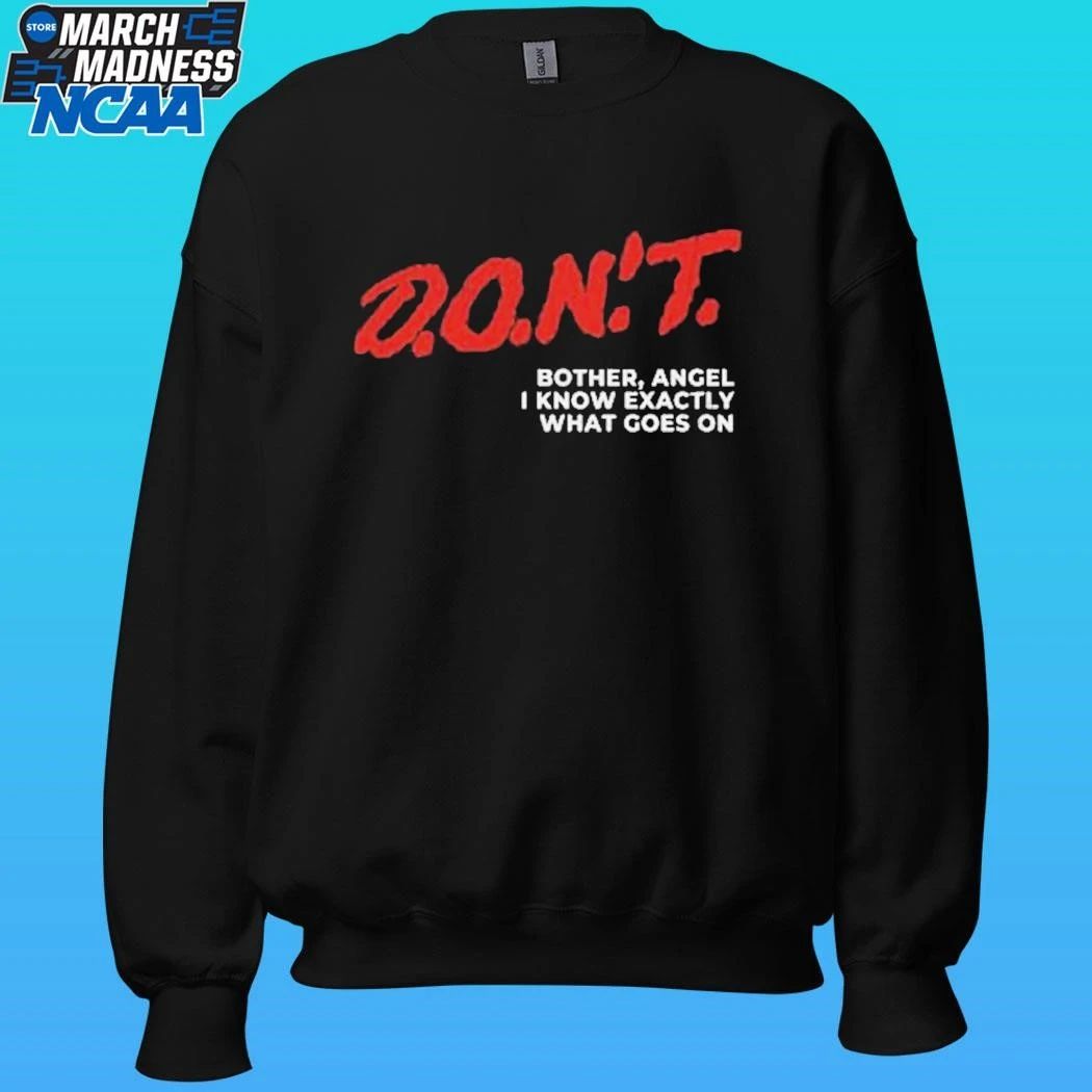 Don’t Bother Angel I Know Exactly What Goes On Shirt