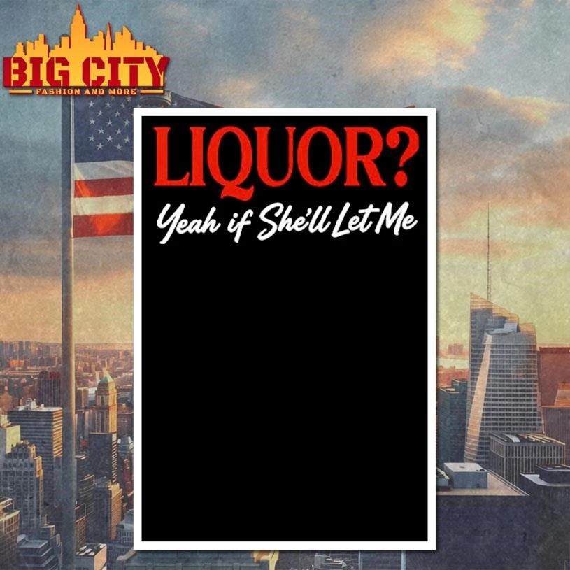 Premium Liquor Yeah If She’ll Let Me Shirt