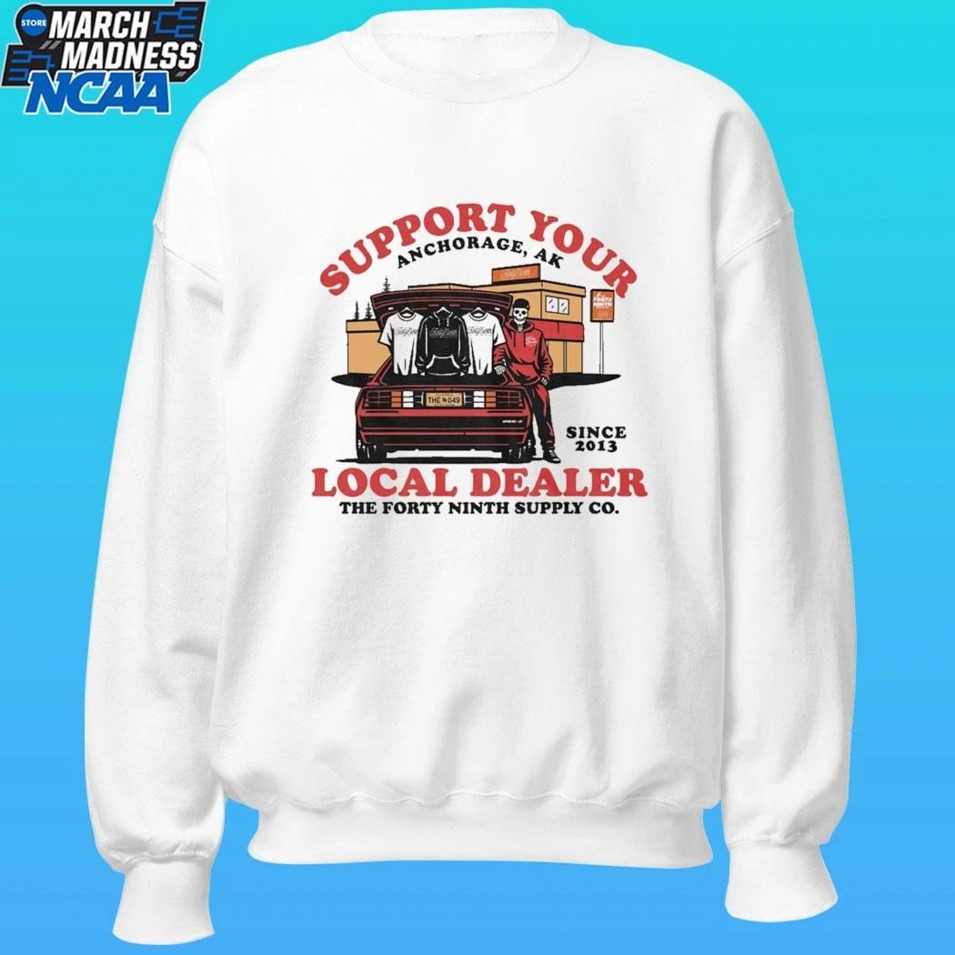 Support Your Local Dealer Anchorage Ak The Forty Ninth Supply Co Since 2013 Shirt