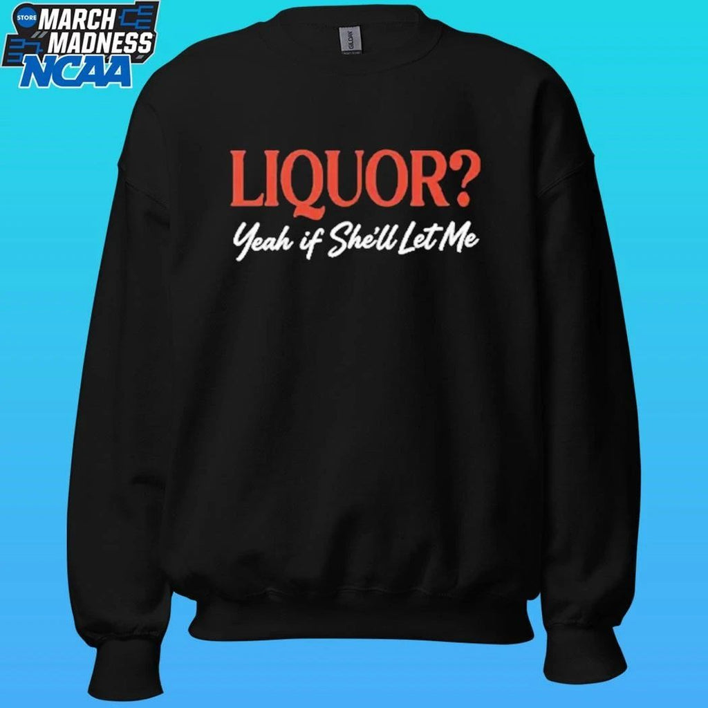 Liquor Yeah If She’ll Let Me Shirt