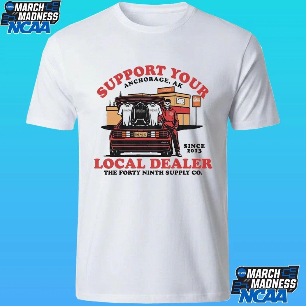 Support Your Local Dealer Anchorage Ak The Forty Ninth Supply Co Since 2013 Shirt