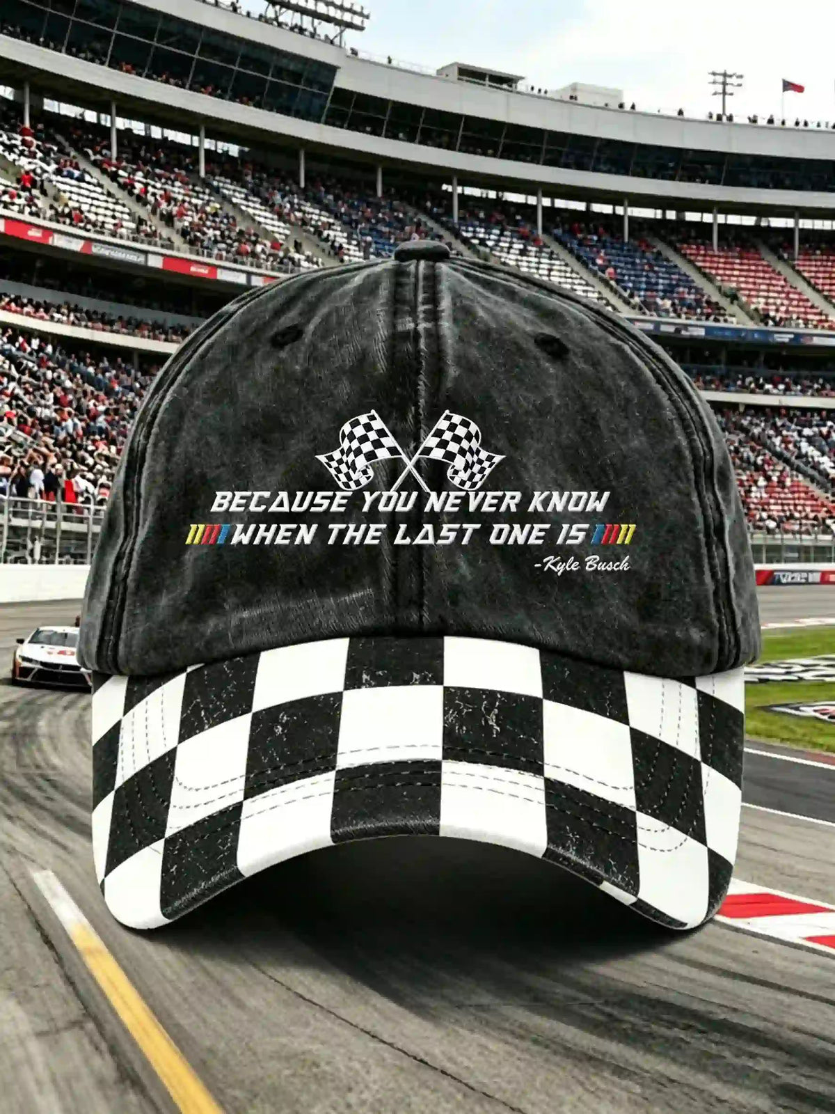 Kyle Busch Because You Never Know When The Last One Is Print Casual Unisex Cap