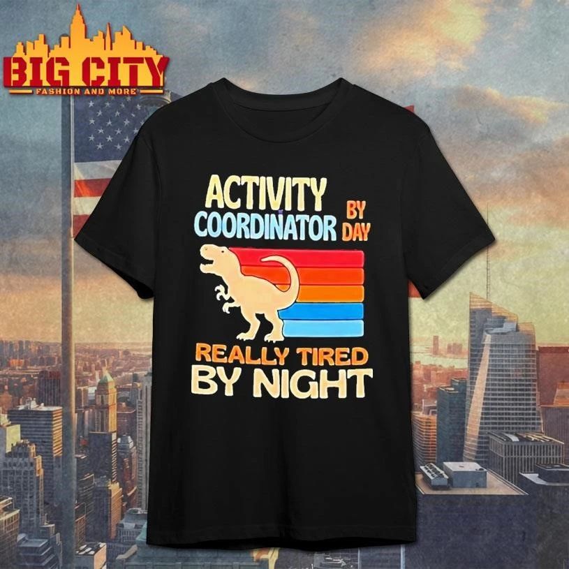 Funny T Rex Activity By Coordinator Day Really Tired By Night Shirt