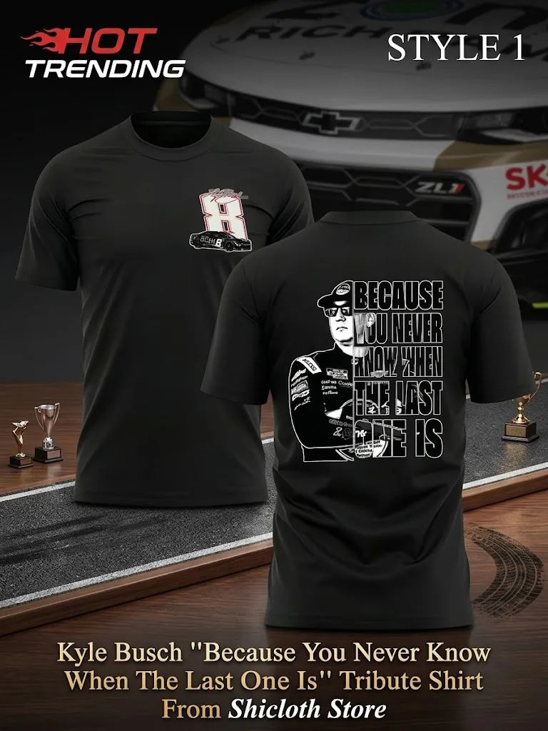 Kyle Busch ”Because You Never Know When The Last One Is” Tribute Shirt