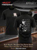 Kyle Busch ”Because You Never Know When The Last One Is” Tribute Shirt