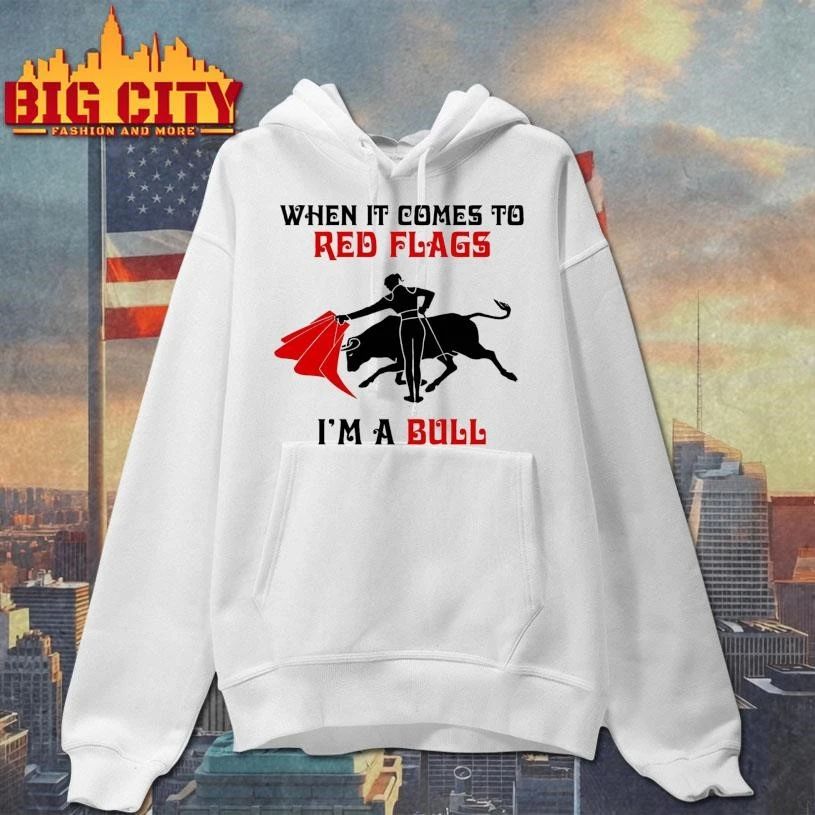 Premium When It Comes To Red Flags, I’m A Bull Shirt
