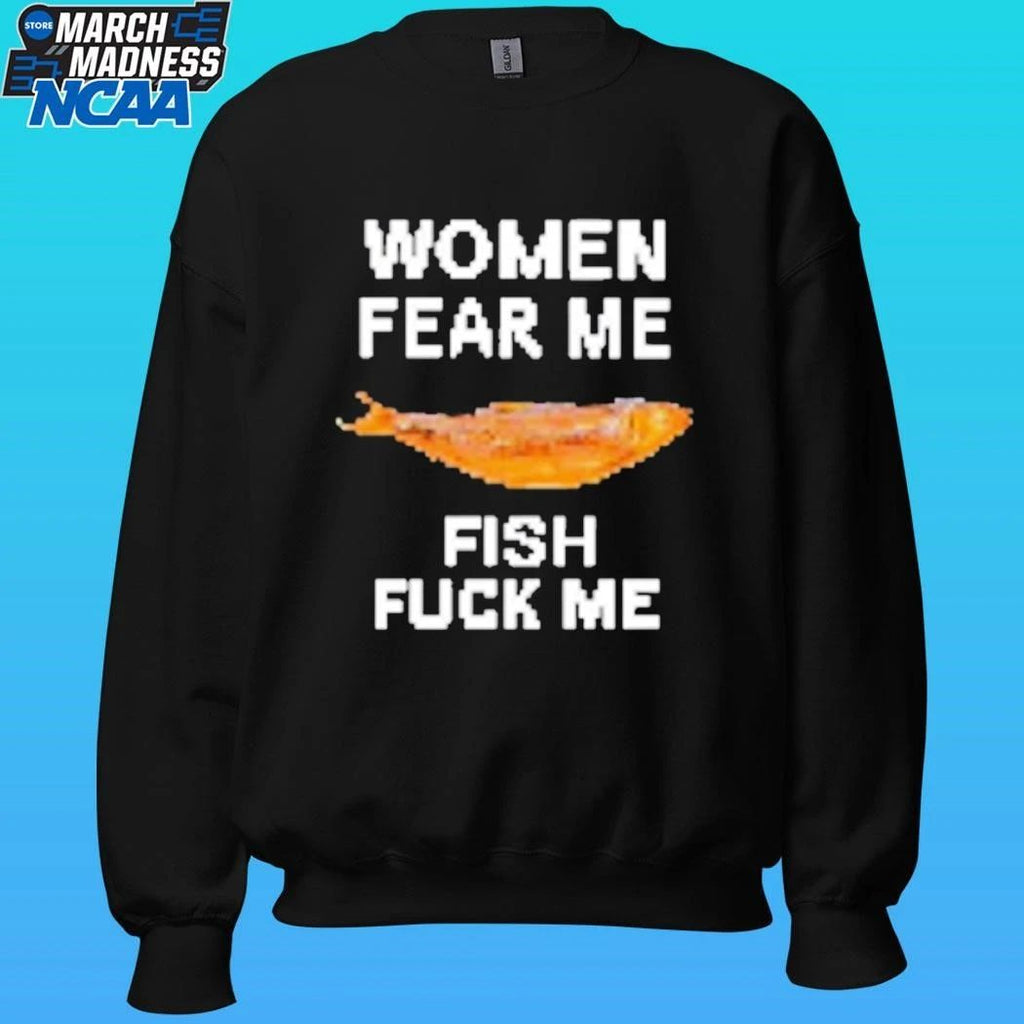 Women Fear Me Fish Fuck Me Shirt