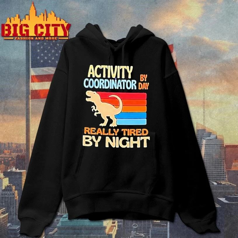 Funny T Rex Activity By Coordinator Day Really Tired By Night Shirt
