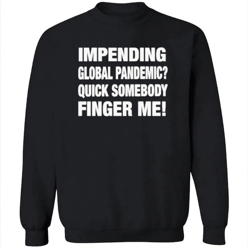 Impending Global Pandemic Quick Somebody Finger Me Shirt
