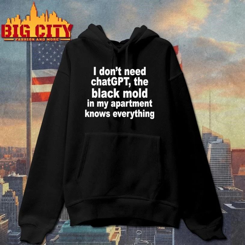 Funny I Don’t Need ChatGPT. The Black Mold In My Apartment Knows Everything Shirt