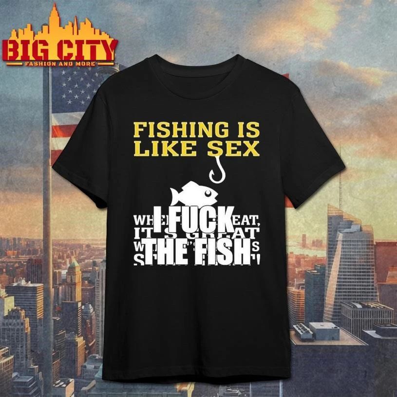 Premium Fishing Is Like Sex I Fuck The Fish Shirt