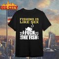 Premium Fishing Is Like Sex I Fuck The Fish Shirt