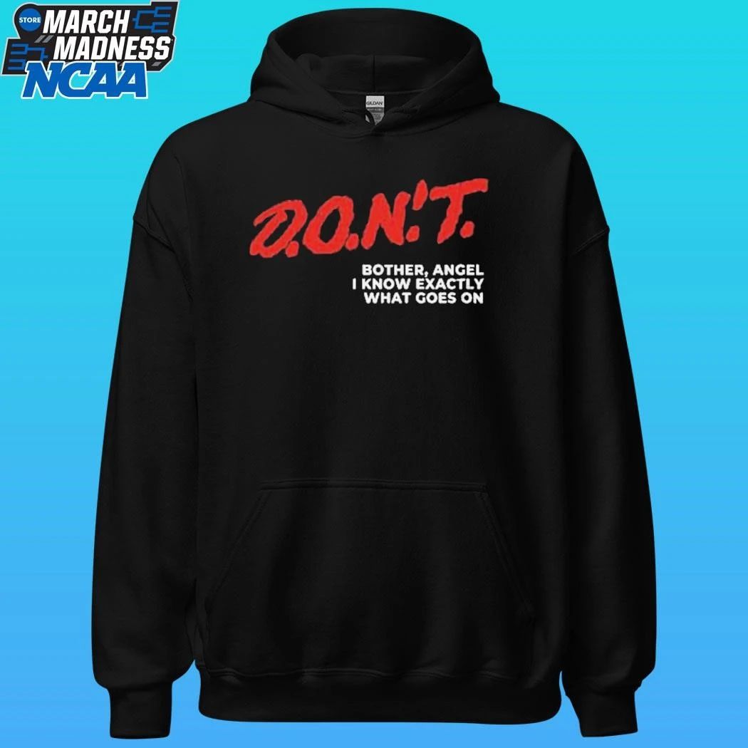 Don’t Bother Angel I Know Exactly What Goes On Shirt