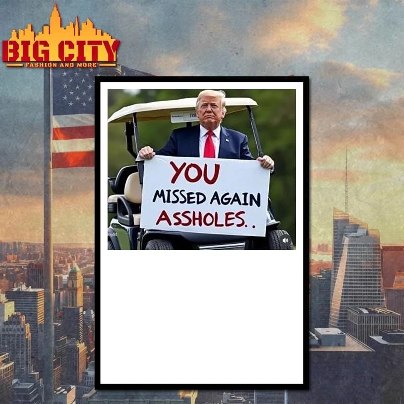You Missed Again Assholes Trump Missed Me Trump Shirt