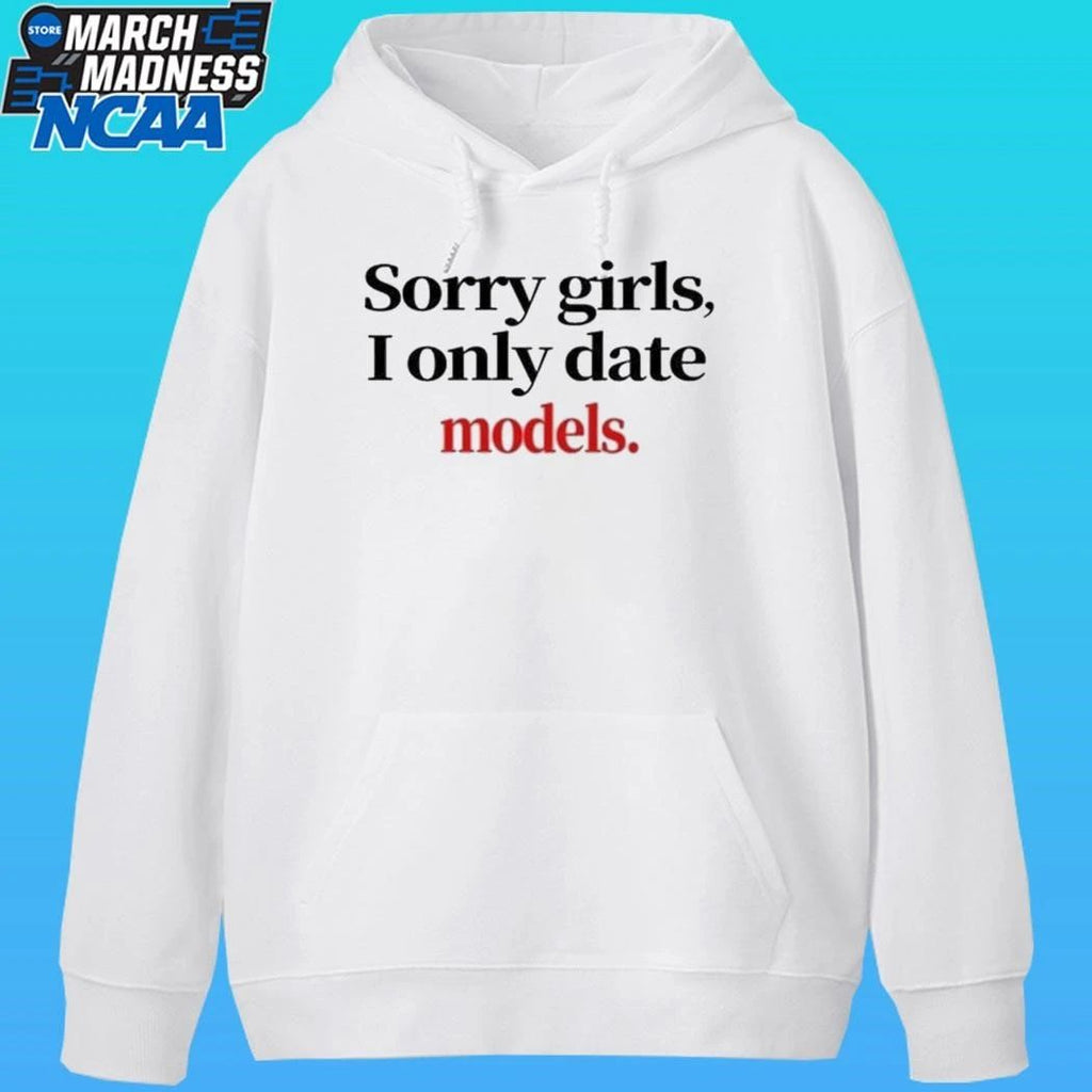 Sorry Girls I Only Date Models Shirt