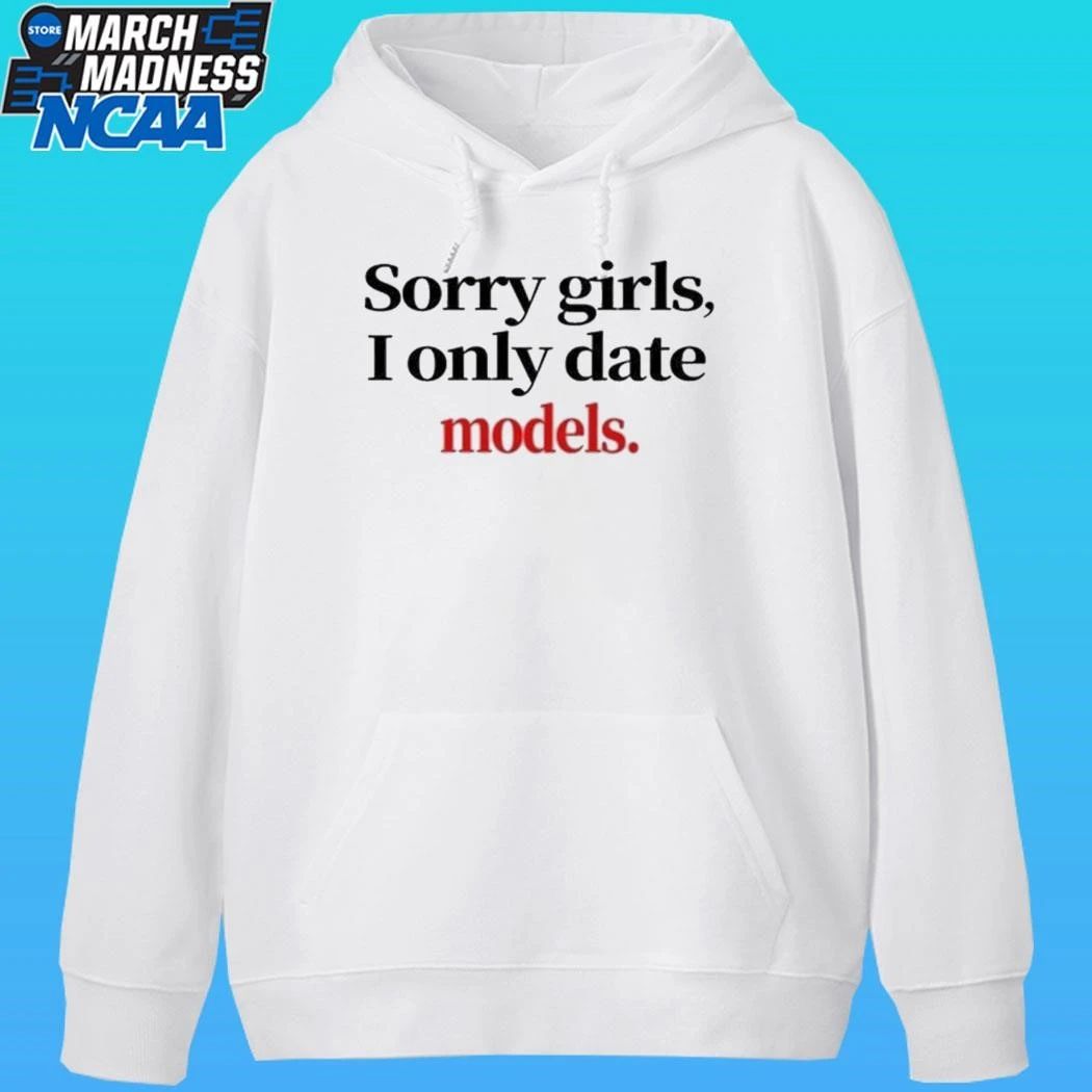 Sorry Girls I Only Date Models Shirt