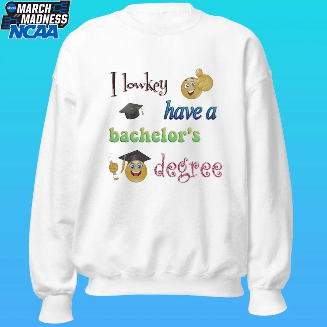 I Lowkey Have A Bachelor’s Degree Shirt