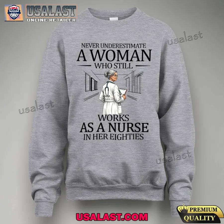 Never underestimate a woman who still works as a nurse in her eighties shirt