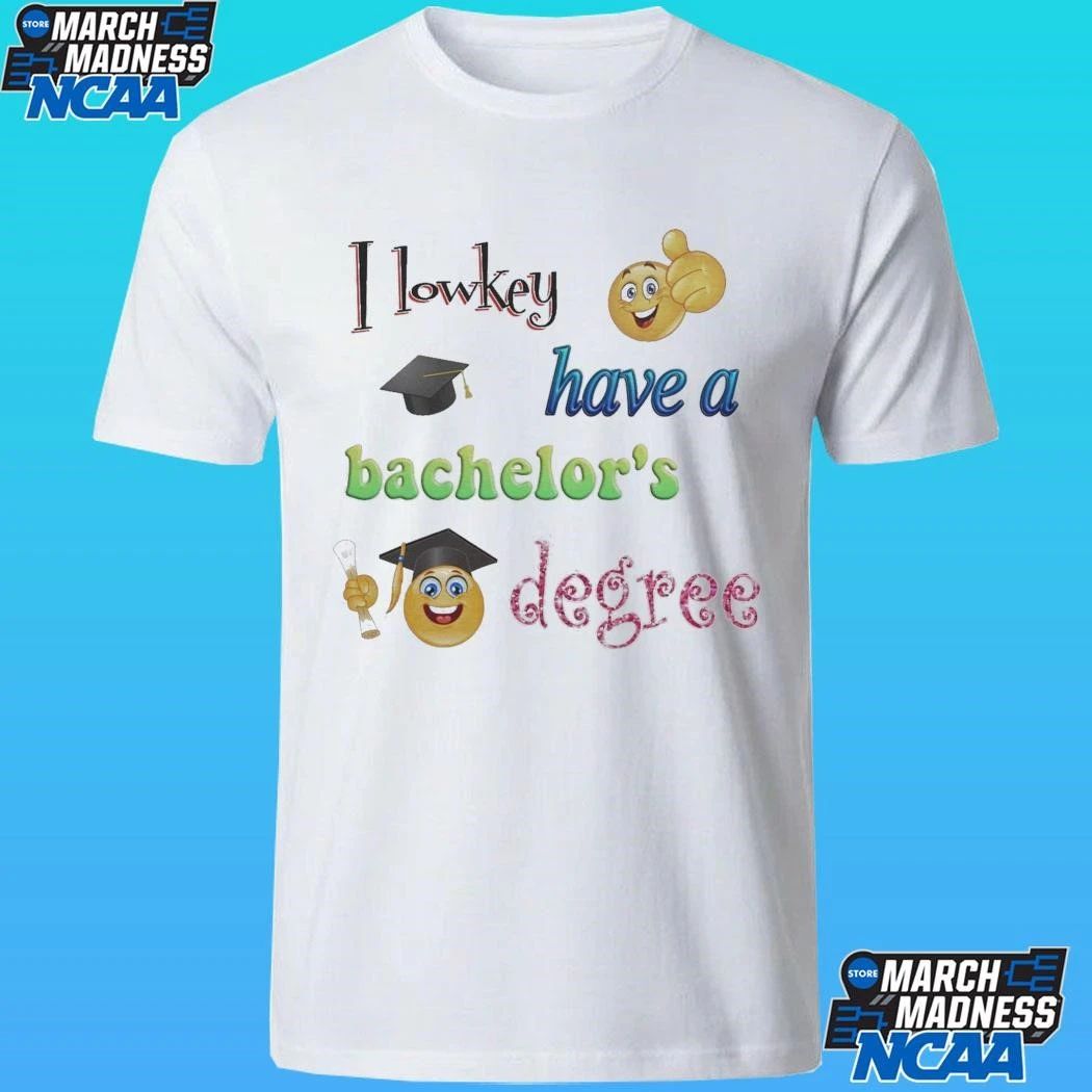 I Lowkey Have A Bachelor’s Degree Shirt