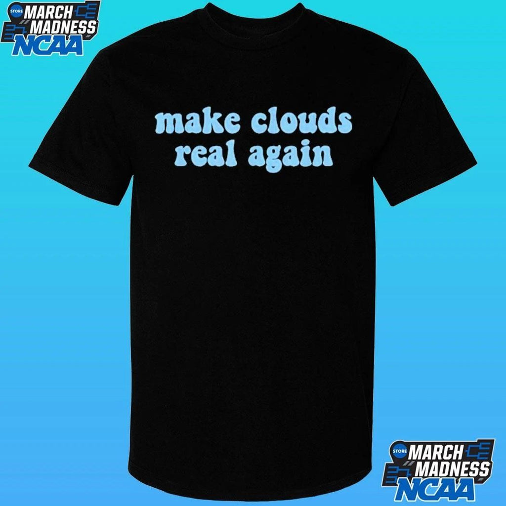 Make Clouds Real Again Shirt