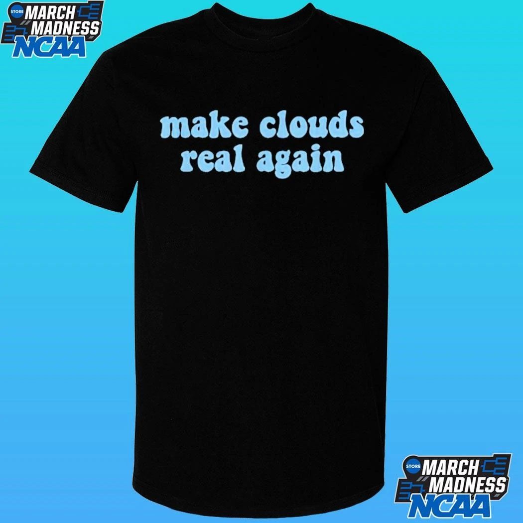 Make Clouds Real Again Shirt
