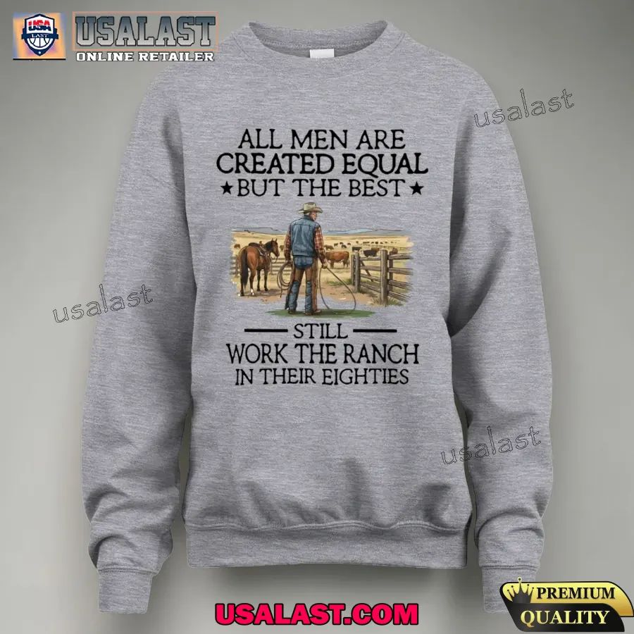 All men are created equal but the best still work the ranch in their eighties shirt