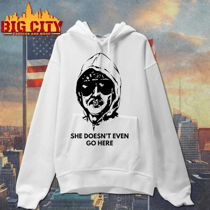 She doesn’t even go here shirt